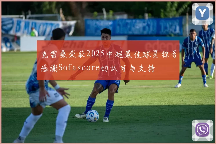克雷桑荣获2025中超最佳球员称号感谢Sofascore的认可与支持