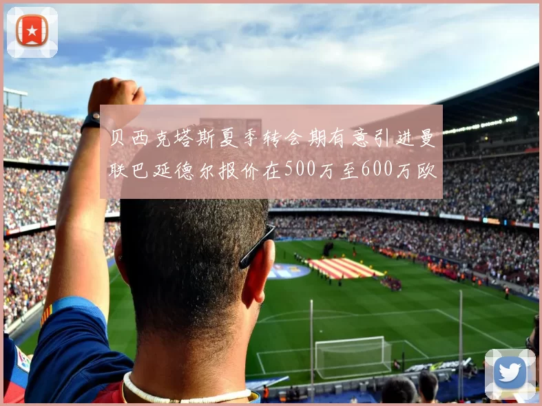 贝西克塔斯夏季转会期有意引进曼联巴延德尔报价在500万至600万欧元之间