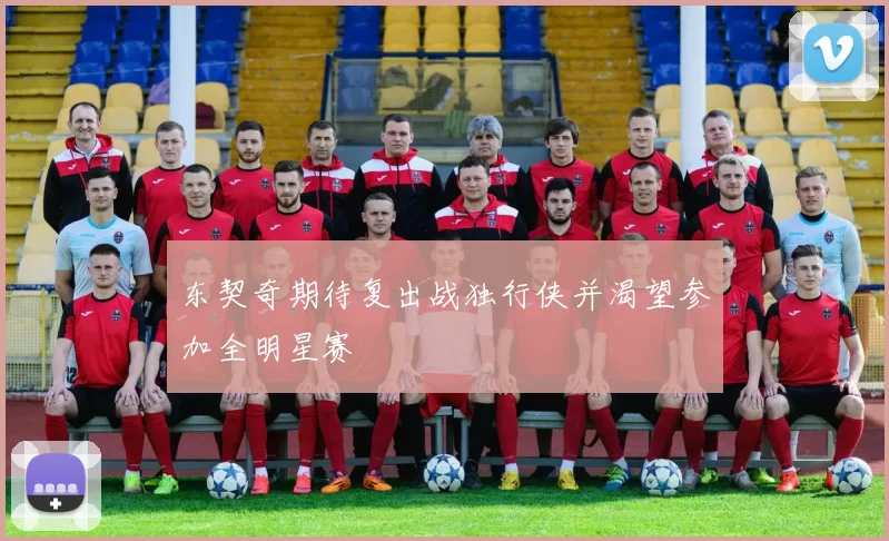 东契奇期待复出战独行侠并渴望参加全明星赛